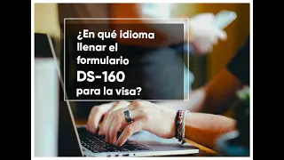 Formulario DS-160 para la visa, ¿se debe llenar en inglés o en español?