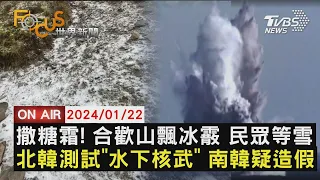 撒糖霜! 合歡山飄冰霰 民眾等雪 北韓測試"水下核武" 南韓疑造假【0122FOCUS世界新聞LIVE】