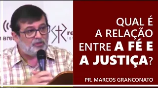 Qual é a relação entre a fé e a justiça? - Pr. Marcos Granconato
