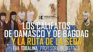 Los califatos de Damasco y Bagdag. Su desarrollo e influencia en la Ruta de la Seda. Eva Tobalina