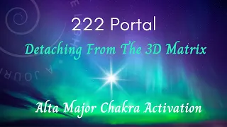 222 Portal 2023 | Detach From The 3D Matrix | Alta Major Chakra Activation