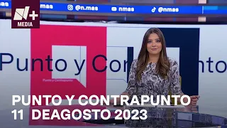 Punto y Contrapunto - Programa Completo: 11 de agosto 2023