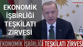 Cumhurbaşkanı Erdoğan Ekonomik İşbirliği Teşkilatı Zirvesi'nde konuşuyor