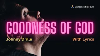 Goodness Of God With Lyrics - Johnny Drille