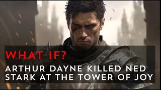 What if Arthur Dayne killed Ned Stark at the Tower of Joy | Game of Thrones What If