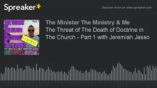 The Threat of The Death of Doctrine in The Church - Part 1 with Jeremiah Jasso (part 3 of 3)