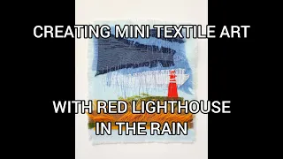 CREATING MINI TEXTILE ART WITH RED LIGHTHOUSE IN THE RAIN - STEP BY STEP