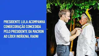 Presidente Lula acompanha condecoração concedida pelo presidente da Macron ao líder indígena, Raoni