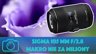 Sigma 105 mm f 2 8 DG HSM  - obiektyw makro do pełnej klatki, nie za miliony.