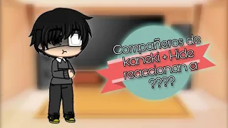 Compañeros de kaneki + Hide reaccionan a...| Español | original | parte 1/2