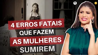 4 Erros Fatais Que Fazem As Mulheres Sumirem