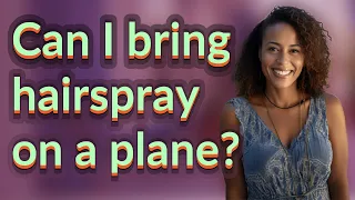 Can I bring hairspray on a plane?