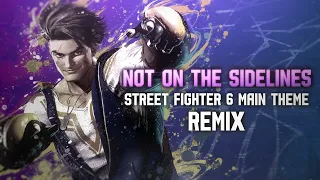 Street Fighter 6 Theme (Remix) - Not On The Sidelines
