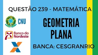 Questão 239 - Matemática para Concursos - Geometria Plana - CESGRANRIO - CNU, CAIXA E BNB