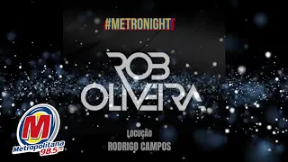 Metropolitana FM - 98,5 - SP (Programa Metronight)  Dj Rob Oliveira - Locução: Rodrigo Campos