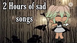2 Hours of sad songs - Gacha Life