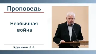 Необычная война |  Проповедь  |  Кручинин Н Н | 15.10.2023