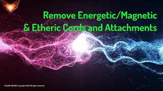 Remove Energetic, Magnetic & Etheric Cords and Attachments (Energy/Frequency Healing Music)