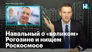 Навальный о «великом» Рогозине и нищем Роскосмосе