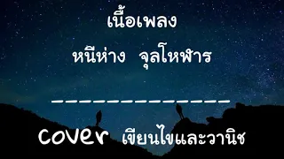 หนีห่าง [เนื้อเพลง] จุลโหฬาร (cover เขียนไขและวานิช)