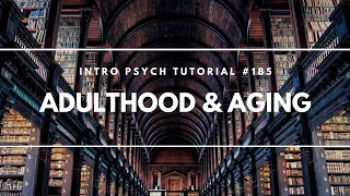 Adulthood and Aging (Intro Psych Tutorial #185)