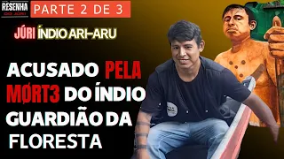 █JÚRI █Parte 2█Caso Ari Uru-Eu-Wau-Wau: MORT3 do índio Guardião da floresta