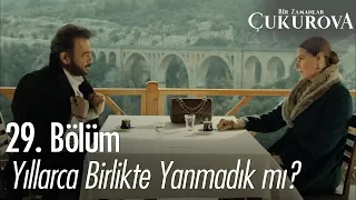 Yıllarca birlikte yanmadık mı? - Bir Zamanlar Çukurova 29. Bölüm