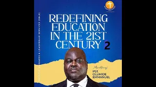 REDEFINING EDUCATION IN THE 21ST CENTURY PT 2 - Dr Olumide Emmanuel