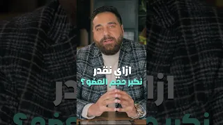 ازاي نقدر نكبر حجم العضو؟