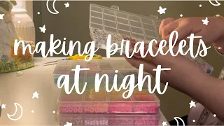 MAKING BRACELETS AT NIGHT ~ make bracelets with me