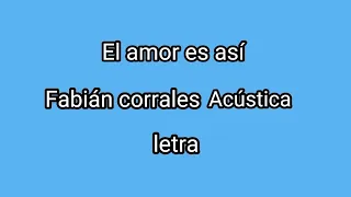 El amor es así ( Fabián corrales ) ( letra )