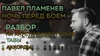 ПАВЕЛ ПЛАМЕНЕВ - НОЧЬ ПЕРЕД БОЕМ (ПОЛНЫЙ РАЗБОР НА АКУСТИЧЕСКОЙ ГИТАРЕ)