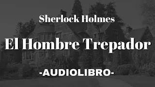 El Hombre Trepador AUDIOLIBRO Sherlock Holmes Español