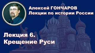 История России с Алексеем ГОНЧАРОВЫМ. Лекция 6. Крещение Руси