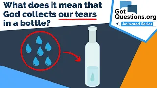 What does it mean that God collects our tears in a bottle?  |  GotQuestions.org