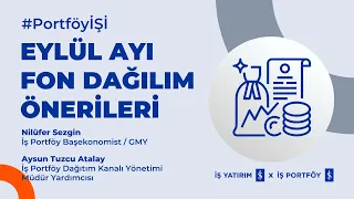 İŞ PORTFÖY - EYLÜL AYI FON DAĞILIM ÖNERİLERİ - Nilüfer Sezgin, Aysun Tuzcu Atalay