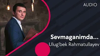 Ulug'bek Rahmatullayev - Sevmaganimda | Улугбек Рахматуллаев - Севмаганимда (AUDIO)