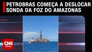 Petrobras começa a deslocar sonda da foz do Amazonas | CNN PRIMETIME