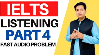 IELTS LISTENING PART 4: FAST AUDIO PROBLEM BY ASAD YAQUB