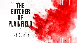 The Butcher Of Plainfield: Ed Gein, Part 6/6