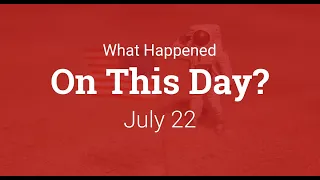 What Happened On This Day – July 22 In History