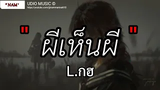 ผีเห็นผี - L.กฮ | นะหน้าทอง,ละไว้ในฐานที่เข้าใจ,เส้นบางๆ [ เนื้อเพลง ]