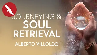 JOURNEYING & Soul Retrieval – Alberto Villoldo