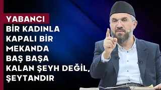 Yabancı Bir Kadınla Kapalı Bir Mekanda Baş Başa Kalan Şeyh Değil, Şeytandır