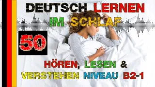 Deutsch lernen im Schlaf - Hören - Lesen & Verstehen - Niveau B2/1 (50)