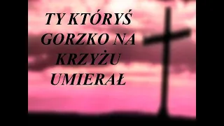 Ty Któryś Gorzko Na Krzyżu Umierał - Pieśń Wielkopostna - Organista Na Miarę