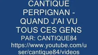 CANTIQUE PERPIGNAN - QUAND J'AI VU TOUS CES GENS