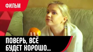 💖 Поверь, всё будет хорошо... (Фильм, Мелодрама) смотри онлайн бесплатно