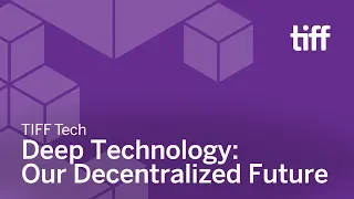 Deep Technology: Our Decentralized Future | TIFF TECH | TIFF 2018