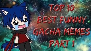 TOP 10 BEST FUNNY GACHA MEMES(COMPILATION) PART 1 (In My Opinion)